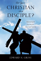 Are You A Christian Or A Disciple? Rediscovering And Renewing New Testament Discipleship